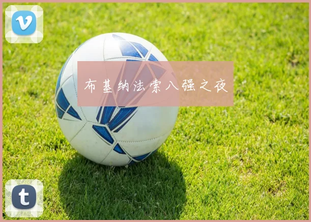 布基纳法索八强之夜 - 九游体育网址